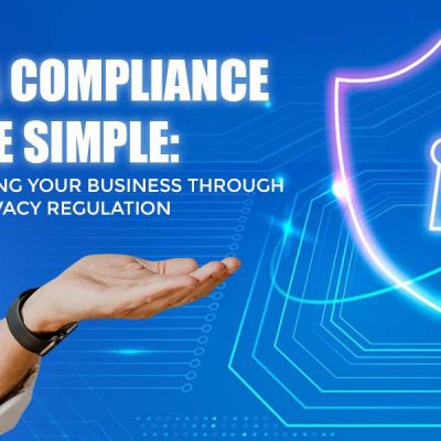 Data Compliance Made Simple: Navigating Your Business Through Data Privacy Regulation